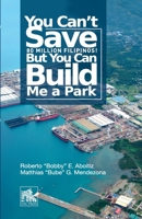 You Can't Save 80 Million Filipinos! But You Can Build Me a Park 9715391222 Book Cover