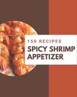 150 Spicy Shrimp Appetizer Recipes: An Inspiring Spicy Shrimp Appetizer Cookbook for You B08P2C69PZ Book Cover