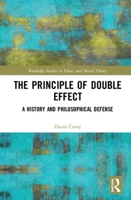 The Principle of Double Effect: A History and Philosophical Defense 0367442469 Book Cover