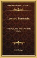 Leonard Bernstein: The Man, His Work, and His World 0548449708 Book Cover