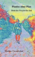 Planlos, ohne Plan los: Denn der weg ist das Ziel 3753402494 Book Cover