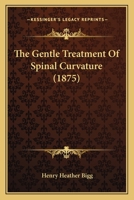 The Gentle Treatment Of Spinal Curvature (1875) 1437164463 Book Cover
