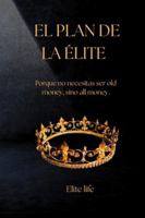 EL PLAN DE LA ELITE: Por que no necesitas ser old money , Si no all Money. (Spanish Edition) B0G4XZVR61 Book Cover