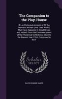 The Companion to the Play-House: Or, an Historical Account of All the Dramatic Writers (And Their Works) That Have Appeared in Great Britain and ... to the Present Year 1764. Composed in the F 1357076142 Book Cover