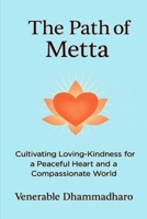 The Path of Metta: A Practical Guide to Cultivating Loving-Kindness for Inner Peace, Compassionate Living, and Awakening the Heart in Daily Life B0FGJBP21K Book Cover