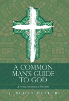 A Common Man’s Guide to God: A 31-day Devotional of First John 1664255044 Book Cover