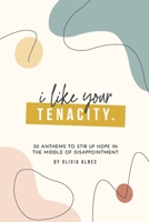 I Like Your Tenacity: 30 Anthems to Stir Up Hope in The Middle of Disappointment B0863S9ZXQ Book Cover