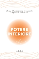 Potere Interiore: Come illuminare la tua mente e aprire il tuo cuore B0CFZ9L1CR Book Cover