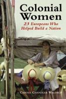 Colonial Women: 23 Europeans Who Helped Build a Nation 078640664X Book Cover