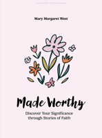 Made Worthy - Teen Girls' Bible Study Book: Unexpected Hope Found in Stories of Faith 1430095423 Book Cover