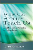 What Our Stories Teach Us: A Guide to Critical Reflection for College Faculty 1118103297 Book Cover