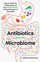 Antibiotics and the Microbiome: How to Unlock the Healing Power of Your Gut Microbiota to Boost Recovery of Gut Health 191929340X Book Cover