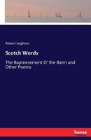 Scotch Words, The Bapteesement o' the Bairn, and Other Poems 3337408796 Book Cover