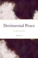 Detrimental Peace: A Collection of Poems 1387707418 Book Cover