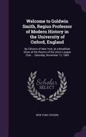 Welcome To Goldwin Smith: Regius Professor Of Modern History In The University Of Oxford, England 1015335748 Book Cover