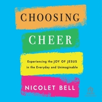 Choosing Cheer: Experiencing the Joy of Jesus in the Everyday and Unimaginable 1640657967 Book Cover