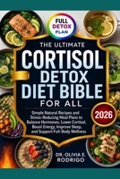 THE ULTIMATE CORTISOL DETOX DIET BIBLE FOR ALL: Simple Natural Recipes and Stress-Reducing Meal Plans to Balance Hormones, Lower Cortisol, Boost Energy, Improve Sleep, and Support Full-Body Wellness B0H2HW6MRL Book Cover