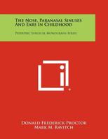 The Nose, Paranasal Sinuses and Ears in Childhood: Pediatric Surgical Monograph Series 1258325500 Book Cover