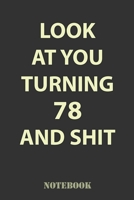 Look At You Turning 78 and Shit: Funny Notebook Gift for 78th Birthday Party. Fun gift for someone’s birthday, perfect present for a friend or a family member 1661213995 Book Cover