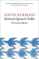 Between Quran and Kafka: West-Eastern Affinities 1509500340 Book Cover