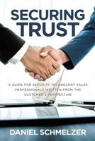 Securing Trust: A Guide For Security Technology Sales Professionals Written From The Customer's Perspective 1733173307 Book Cover