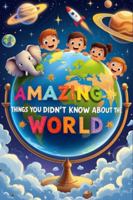 Amazing Things You Didn’t Know About the World: Surprising True Facts About Animals, Space, Nature & Science for Kids B0G51LKMST Book Cover