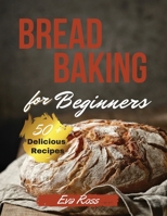 Bread Baking For Beginners: Sourdough Bread - Whole Grain Flour Bread - Gluten Free Bread - 50+ easy recipes for beginners. how to bake bread, with recipes for perfect homemade bread. A step-by-step g 180278280X Book Cover