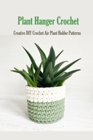 Plant Hanger Crochet: Creative DIY Crochet Air Plant Holder Patterns: Plant Hanging Basket Book B08QW957XM Book Cover