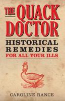 The Quack Doctor: Historical Remedies for All Your Ills 0752487736 Book Cover