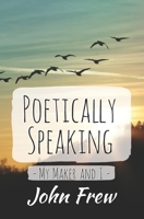 Poetically Speaking - My Maker and I B098CW9NC9 Book Cover