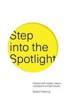 Step into the Spotlight: Present with impact, inspire confidence and get results 0473599481 Book Cover