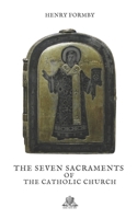The Seven Sacraments Of The Catholic Church 1179910737 Book Cover