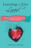 Learning to Live Loved: When a Fatherless Girl Becomes a Christian Woman 1733960414 Book Cover
