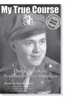 My True Course: Dutch Van Kirk Northumberland to Hiroshima 0692016767 Book Cover