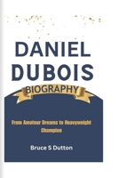 DANIEL DUBOIS BIOGRAPHY: From Amateur Dreams to Heavyweight Champion B0DPMMX48M Book Cover