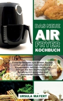 Das Neue Air Fryer Kochbuch: Einfache Rezepte zum Braten, Backen, Grillen und Braten. Genießen Sie die Knusprigkeit, nehmen Sie ab und bringen Sie den ... und preiswerten Rezepten (German Edition) 1801751056 Book Cover
