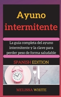 Ayuno Intermitente: La guía completa del ayuno intermitente y la clave para perder peso de forma saludable (Intermittent Fasting) 1802266437 Book Cover