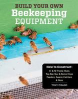 Build Your Own Beekeeping Equipment: How to Construct Hive Bodies, Supers, Frames, Stands, Covers, Feeders, Swarm Catchers, and Accessories 1612120598 Book Cover