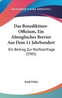 Das Benediktiner-Offizium, Ein Altenglisches Brevier Aus Dem 11 Jahrhundert: Ein Beitrag Zur Wulfstanfrage (1901) 116744017X Book Cover