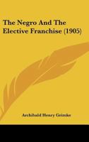 The Negro And The Elective Franchise 1530101131 Book Cover