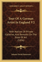 Tour Of A German Artist In England V2: With Notices Of Private Galleries, And Remarks On The State Of Art 1437354300 Book Cover