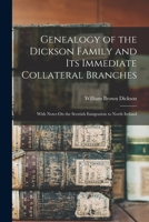 Genealogy of the Dickson Family and Its Immediate Collateral Branches: With Notes On the Scottish Emigration to North Ireland 1015780679 Book Cover