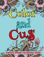 Color and Cuss Swear Word Coloring Book: 50 Pages Motivating and Inspiring Swearing Coloring pages for Adults Relaxation (Swearing Coloring Book For Adults) B08K4NVC2C Book Cover