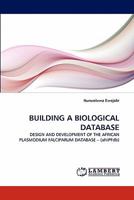 BUILDING A BIOLOGICAL DATABASE: DESIGN AND DEVELOPMENT OF THE AFRICAN PLASMODIUM FALCIPARUM DATABASE ? 3843382948 Book Cover