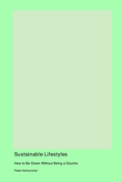 Sustainable Lifestyles: How to Be Green Without Being a Douche 1779615035 Book Cover