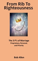 From Rib to Righteousness: The 3 P's of Marriage 1541014073 Book Cover