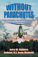 Without Parachutes: How I Survived 1,000 Attack Helicopter Combat Missions In Vietnam 1420882589 Book Cover