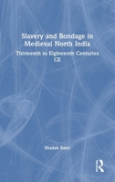 Slavery and Bondage in Medieval North India: Thirteenth to Eighteenth Centuries CE 1032778520 Book Cover