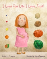 I Love You Like I Love...Fruit! B0CTH4CZPW Book Cover