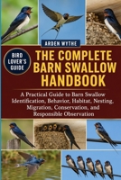 THE COMPLETE BARN SWALLOW HANDBOOK: A Practical Guide to Barn Swallow Identification, Behavior, Habitat, Nesting, Migration, Conservation, and Responsible Observationc B0H7FFC4W1 Book Cover